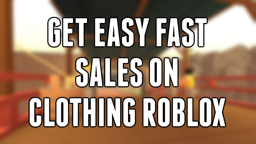 GET EASY FAST SALES ON CLOTHING ROBLOX