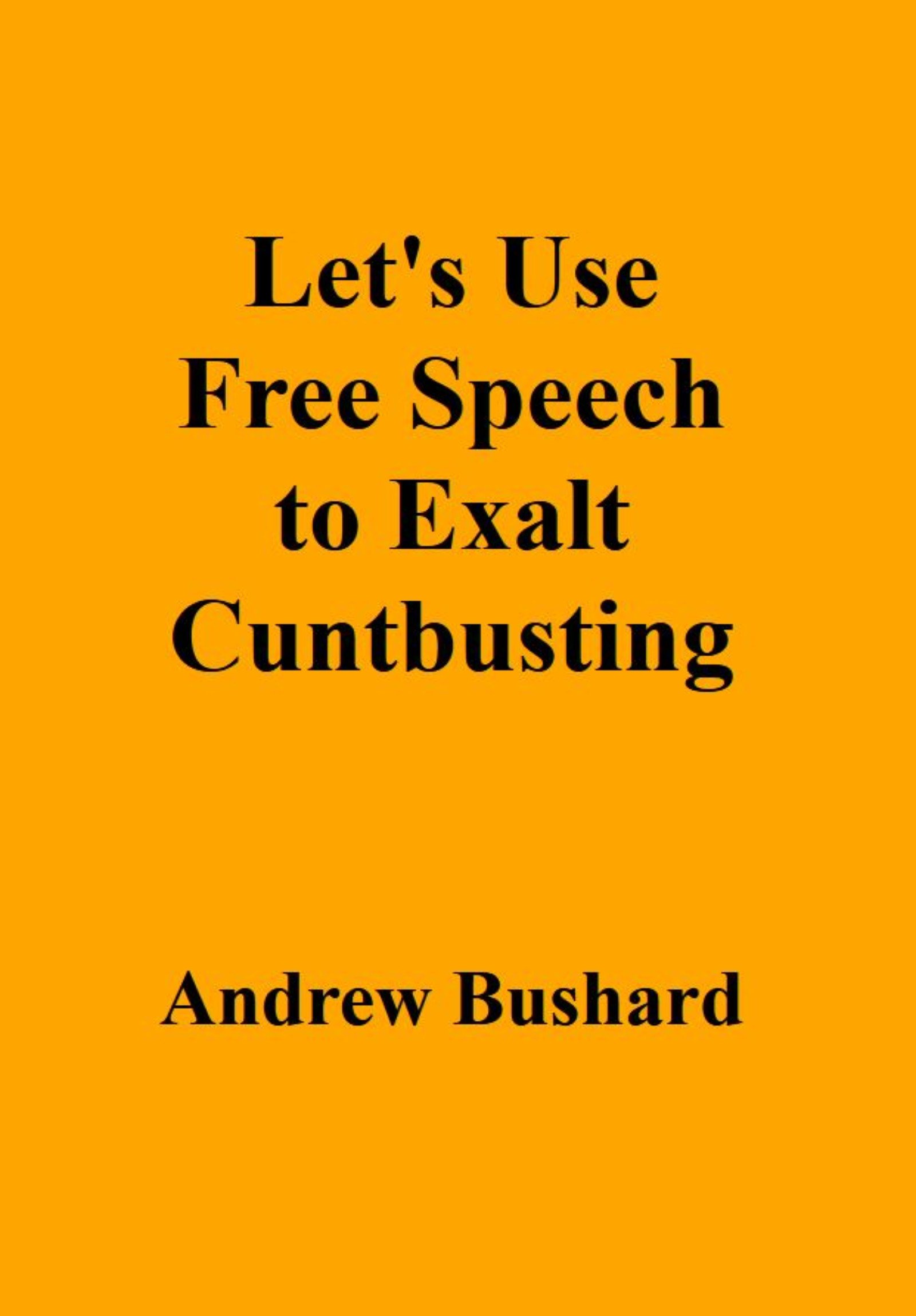 Let's Use Free Speech to Exalt Cuntbusting