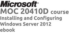 MOC 20410 Installing and Configuring Windows Server® 2012