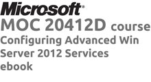 MOC 20412 Advanced Windows Server® 2012 Services