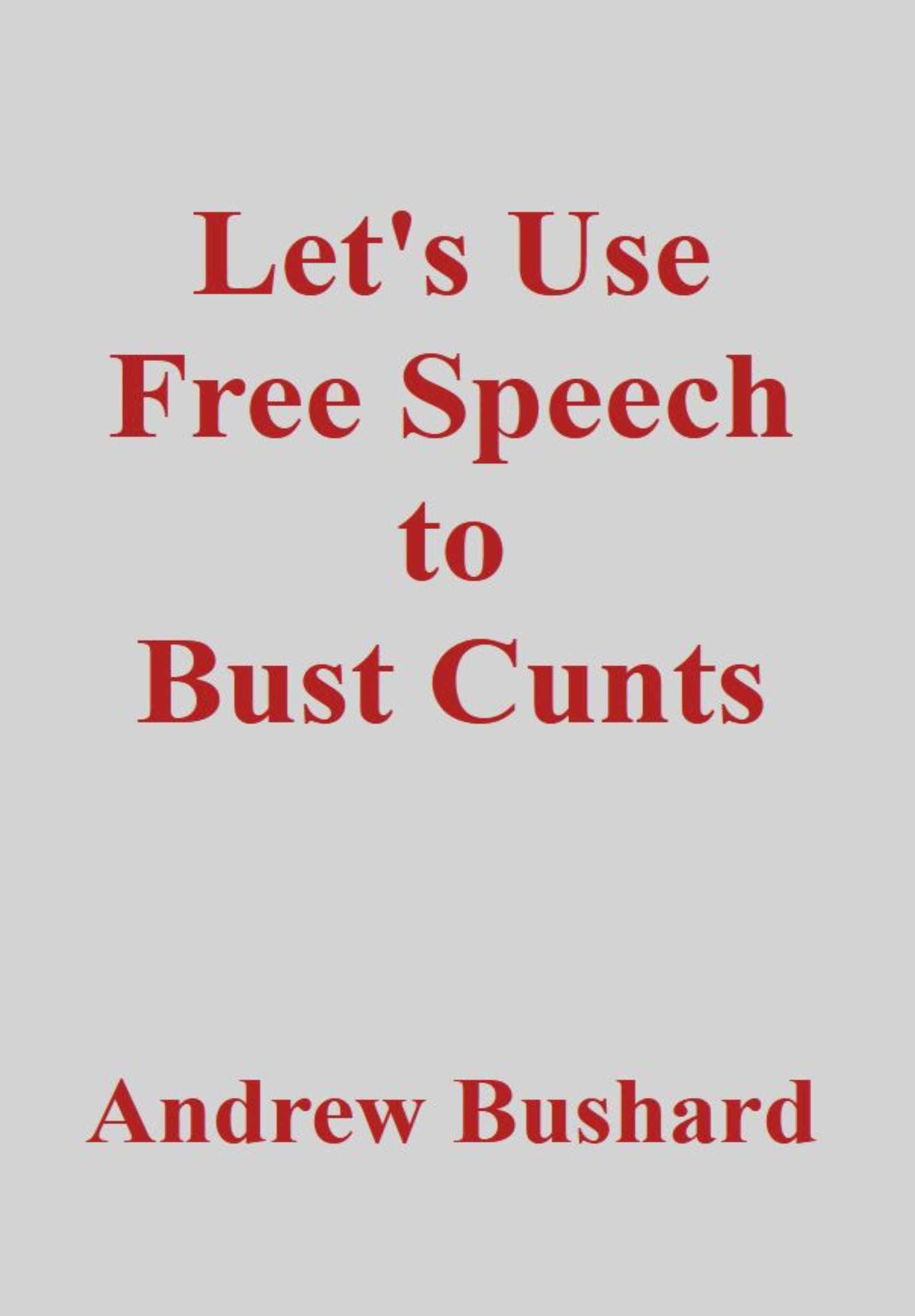 Let's Use Free Speech to Bust Cunts