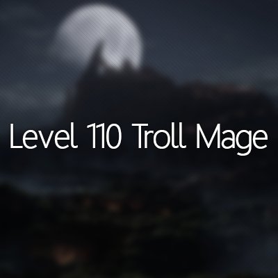 ● Level 110 Troll Mage